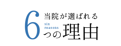 6 six reasons 当院が選ばれる6つの理由