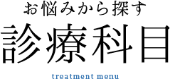 お悩みから探す 診療科目 treatment menu