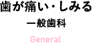 歯が痛い・しみる 一般歯科 General