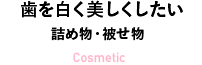 歯を白く美しくしたい 詰め物・被せ物/ホワイトニング Cosmetic / whitening