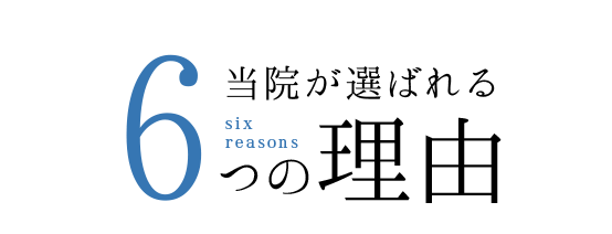6 six reasons 当院が選ばれる6つの理由